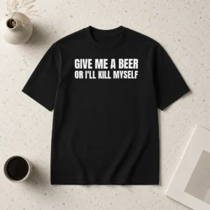 Top Give Me A Beer Or I'Ll Kill Myself Drinking t shirt in black, short-sleeve casual wear