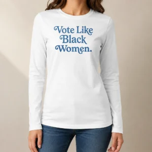 Top Vote Like Black Women Long Sleeve Shirt