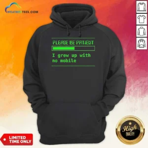Good Please Be Patient I Grew Up With No Mobile Funny Quote Nostalgic Hoodie