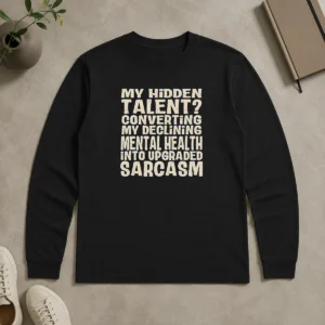 Premium My Hidden Talent Converting My Declining Mental Health Into Upgraded Sarcasm long sleeve shirt in black with white text