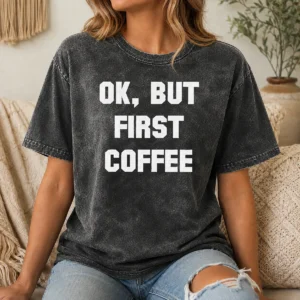 Hot Ok But First Coffee Washed T-Shirt