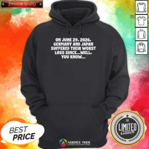 Premium Germany And Japan June 29 2026 History Joke Worst Loss Since Well You Know Hoodie
