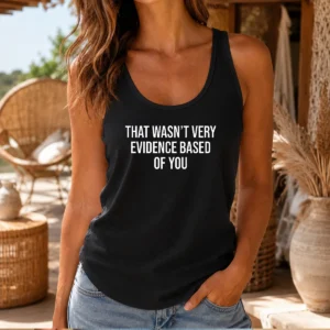 Original That Wasn'T Very Evidence Based Of You Tank Top