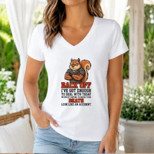 Top Squirrel Back Off Ive Got Enough To Deal With Today Without Having To Make Your Death Look V-Neck Shirt