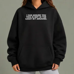 Good I Can Assure You This Is Not In The Least Bit Amusing Hoodie