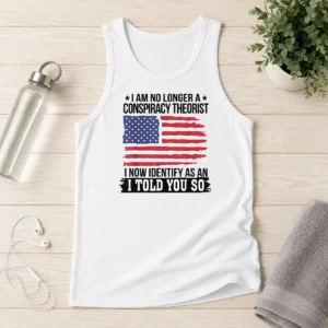 Top Nice I Am No Longer A Conspiracy Theorist I Now Identify As An I Told You So Tank Top