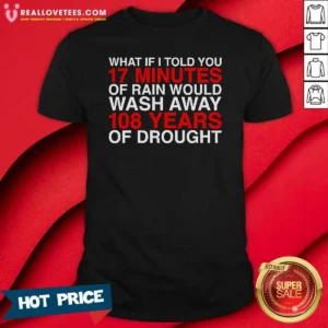 Official What If I Told You 17 Minutes Of Rain Would Wash Away 108 Years Of Drought