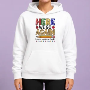 Happy Funny Here We Go Again I Mean Welcome Back Teacher School Hoodie