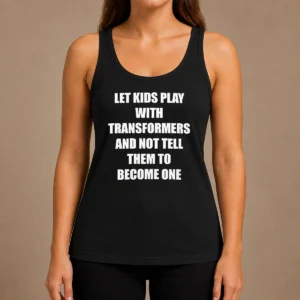 Nice Let Kids Play With Transformers And Not Tell Them To Become One Tank Top