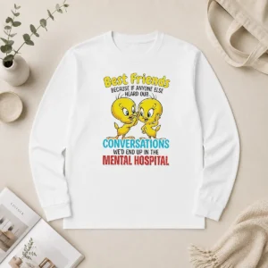 Pretty Tweety Because If Anyone Else Heard Our Conversations Mental Hospital Long Sleeve Shirt