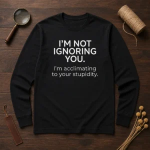 Pretty I'M Not Ignoring You Long Sleeve Shirt