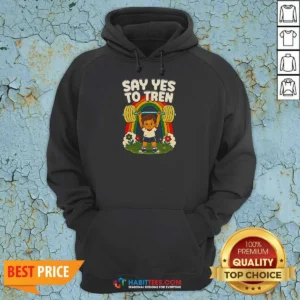 Hot Say Yes To Tren Hoodie