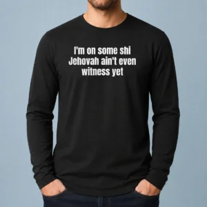 Official I'M On Some Shi Jehovah Ain'T Even Witness Yet Long Sleeve Shirt