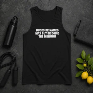 Premium Dudes Be Named Max But Be Doing The Minimum Tank Top
