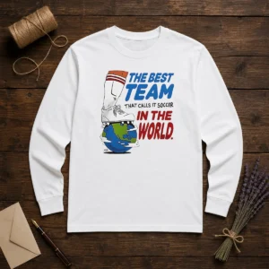 Nice The Best Team That Calls It Soccer In The World Long Sleeve Shirt