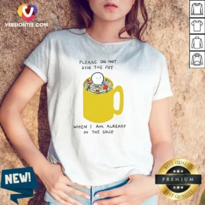 Nice Please Do Not Stir The Pot When I Am Already In The Soup V-Neck Shirt