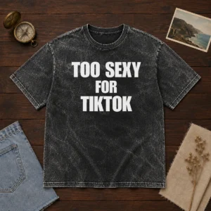 Good Too Sexy For Tiktok Washed T-Shirt