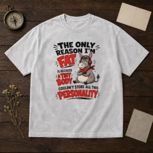 Good Donkey The Only Reason I'M Fat Is Because A Tiny Body Couldn'T All This Personality Washed T-Shirt
