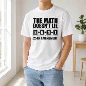 Funny The Math Does Not Lie 8 Plus 6 Plus 4 Plus 7 25th Amendment Politics