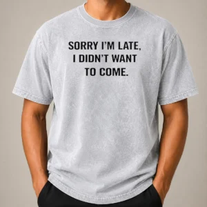 Pretty Sorry I Am Late I Did Not Want To Come Humorous Slogan Washed T-Shirt