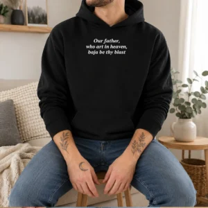 Nice Our Father WHO Art In Heaven Baja Be Thy Blast Hoodie