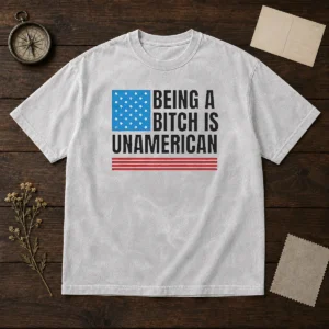 Good Patriotic Apparel Be Kind Being A Bitch Is Unamerican Washed T-Shirt