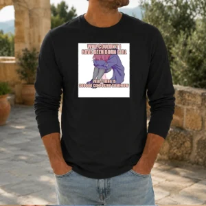 Good Why Couldn'T I Have Been Born Girl Everything Is So Confusing Somehow Long Sleeve Shirt