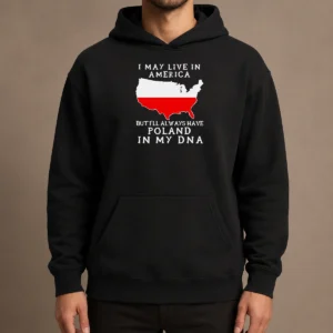 Nice Polish Heritage I May Live In America But I Will Always Have Poland In My DNA Map Hoodie