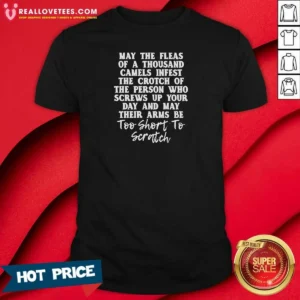 Official Quote T Shirt' May The Fleas Of A Thousand Camels Infest The Crotch Of The Person WHO Screws Up Your Day And Their Arms Be Too