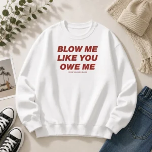 Original Blow Me Like You Owe Me Toxic Season Club Sweater