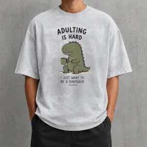 Pretty Adulting Is Hard I Just Want To Be A Dinosaur Washed T-Shirt