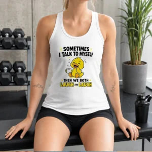 Hot Sometimes I Talk To Myself Then We Both Laugh And Laugh Duck Tank Top