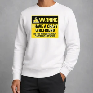 Premium Good Warning I Have A Crazy Girlfriend For Your Own Personal Safety Please Do Not Flirt With Me 0 Sweater