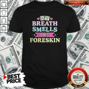 Good My Breath Smells Like Foreskin