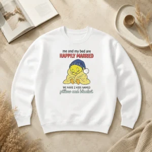 Good Tweety And My Bed Are Happily Married We Have 2 Kids Named Pillow Blanket Sweater