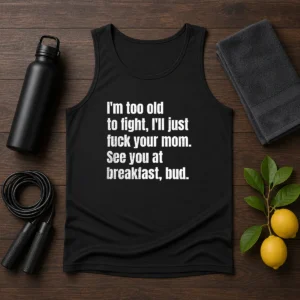 Nice I'M Too Old To Fight I'Ll Just Fuck Your Mom Tank Top