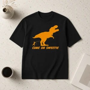 Good Come On Sweetie Funny Jurassic Geek