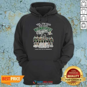 Premium Officials Yes Im Old But I Saw Milwaukee Bucks Champions 2021 Finals Thank You For The Mem Hoodie