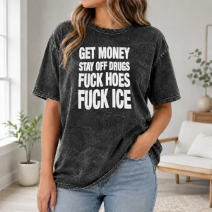 Pretty Awesome Get Money Stay Off Drugs Fck Hoes Fck ICE Washed T-Shirt