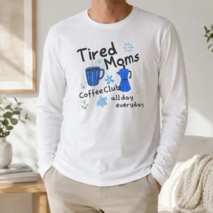 Good Tired Moms Coffee Club All Day Everyday Long Sleeve Shirt