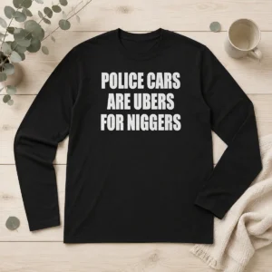 Hot Police Cars Are Ubers For Niggers Shirt - Image 6