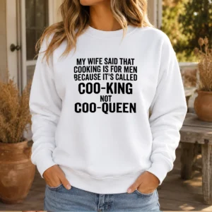Official My Wife Said That Cooking Is For Men Because It Is Called Coo King Not Coo Queen Sweater