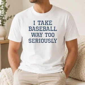 Happy Official I Take Baseball Way Too Seriously