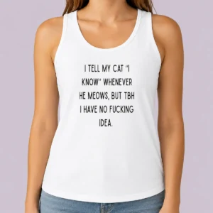 Good I Tell My Cat I Know Whenever He Meows Tank Top
