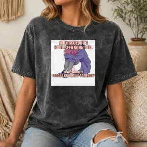 Hot Why Couldn'T I Have Been Born Girl Everything Is So Confusing Somehow Washed T-Shirt