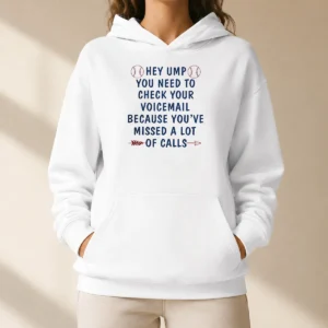 Premium Hey Ump You Need To Check Your Voicemail Because You Have Missed A Lot Of Calls Hoodie