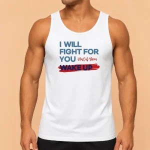 Awesome I Will Fight For You Until You Wake Up Political Movement Tank Top