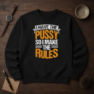 Premium I Have The Pussy Soii Make The Rules Sweater