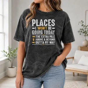 Pretty Hot Places I Won'T Be Going Today The Extra Mile Funny Washed T-Shirt