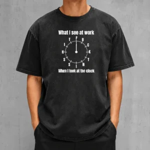Official What I See At Work When I Look At The Clock Fuck This Shit Washed T-Shirt